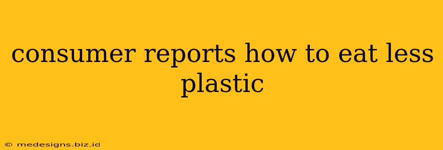 consumer reports how to eat less plastic