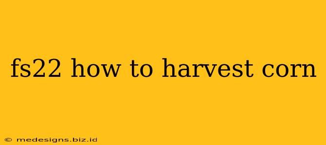 fs22 how to harvest corn
