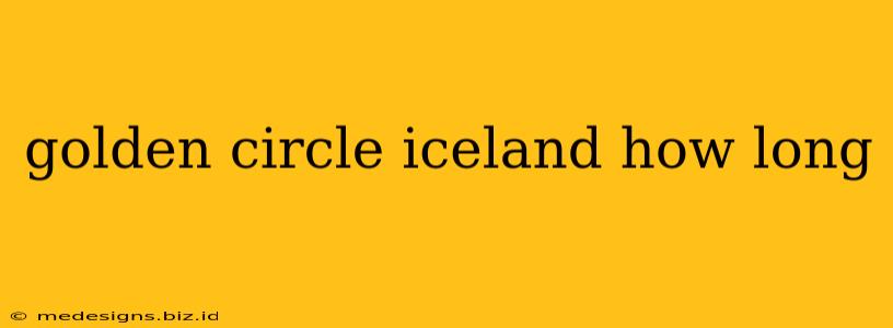 golden circle iceland how long