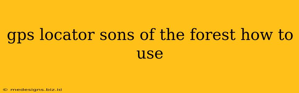 gps locator sons of the forest how to use