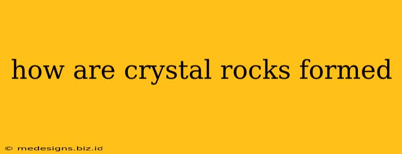 how are crystal rocks formed