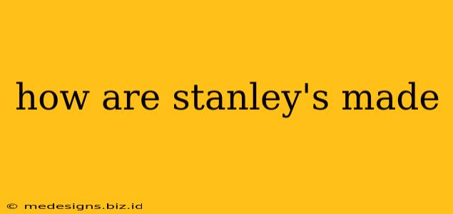 how are stanley's made