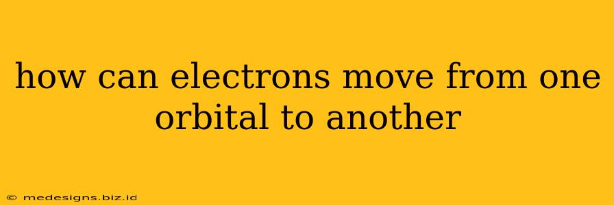 how can electrons move from one orbital to another