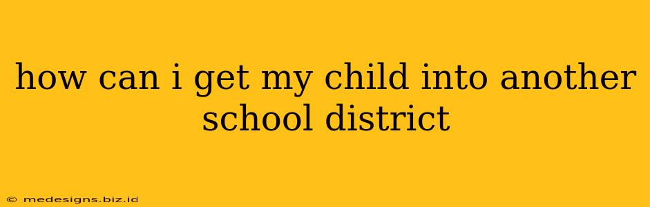 how can i get my child into another school district
