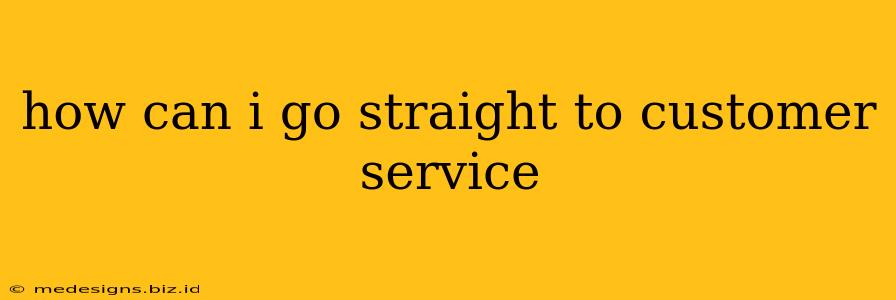 how can i go straight to customer service