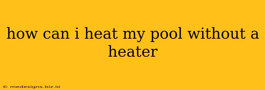 how can i heat my pool without a heater