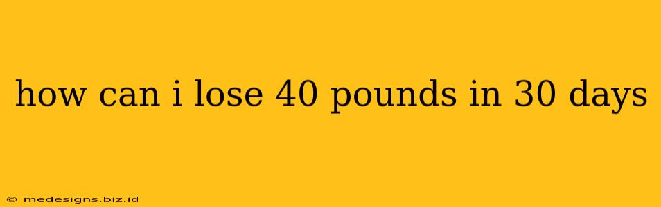 how can i lose 40 pounds in 30 days