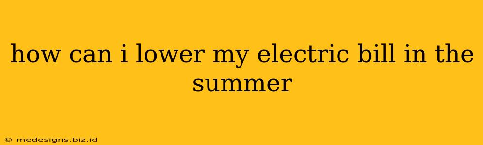 how can i lower my electric bill in the summer