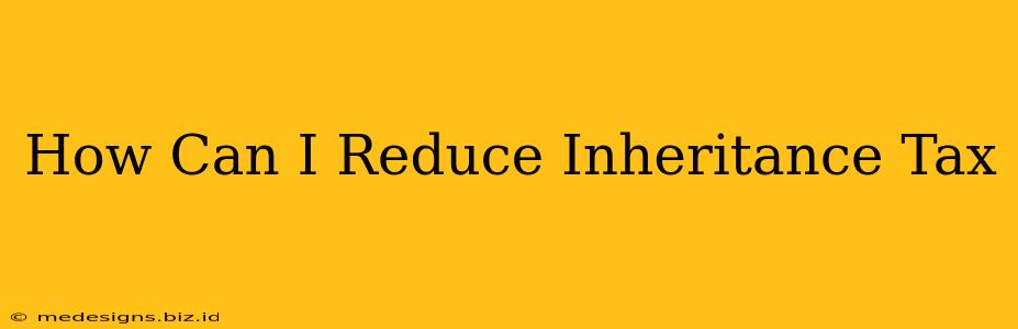 How Can I Reduce Inheritance Tax
