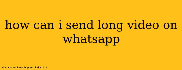 how can i send long video on whatsapp