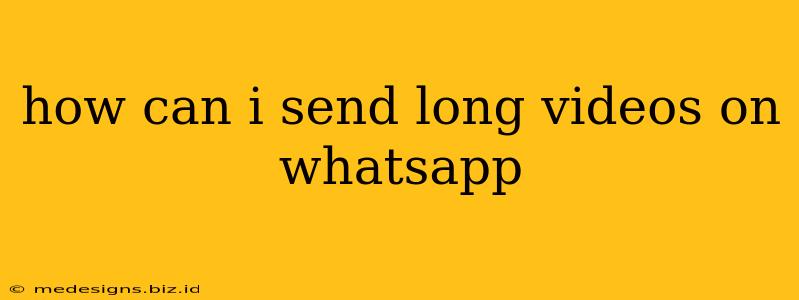 how can i send long videos on whatsapp