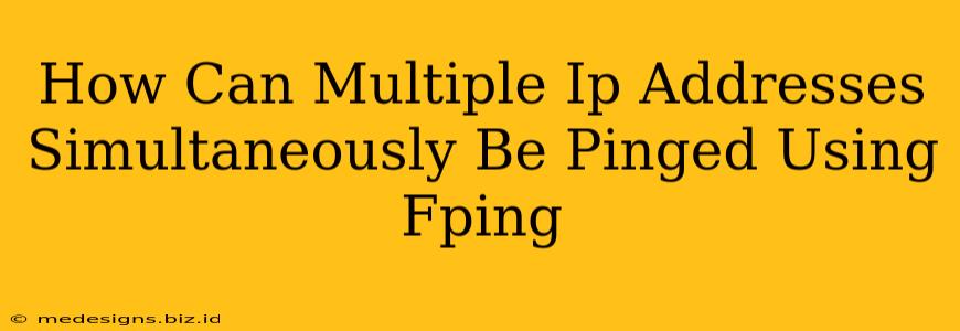 How Can Multiple Ip Addresses Simultaneously Be Pinged Using Fping