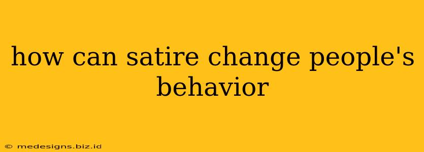 how can satire change people's behavior