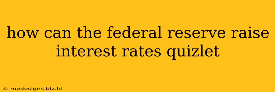 how can the federal reserve raise interest rates quizlet