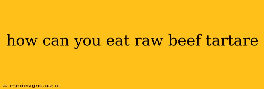 how can you eat raw beef tartare