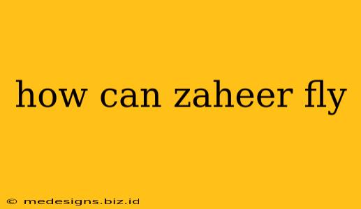 how can zaheer fly