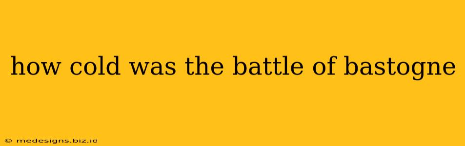 how cold was the battle of bastogne
