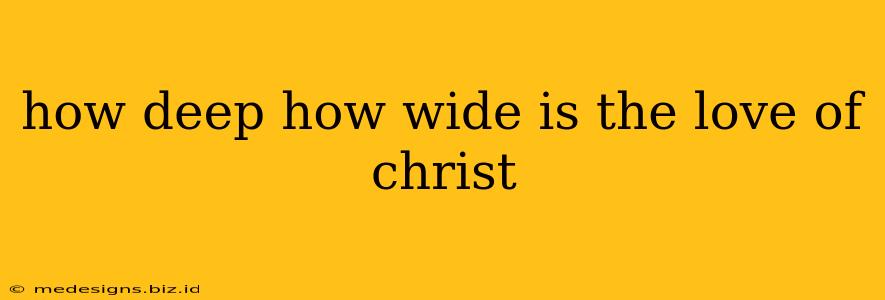 how deep how wide is the love of christ