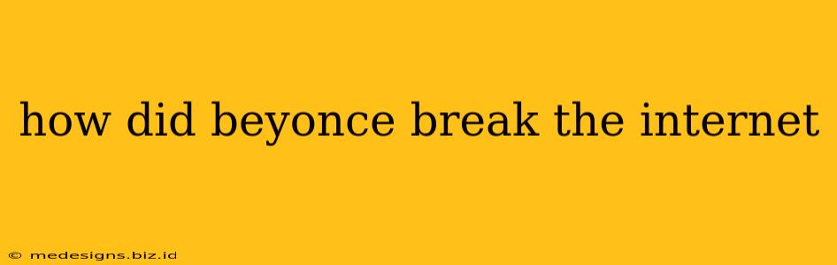 how did beyonce break the internet