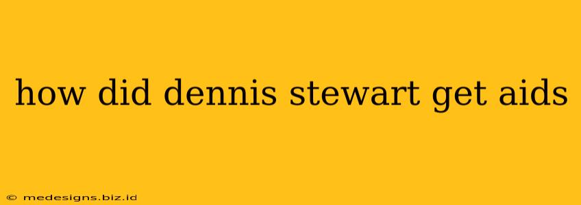 how did dennis stewart get aids