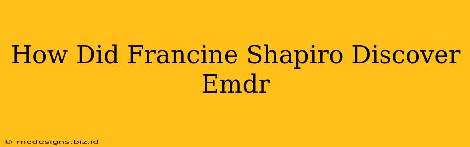 How Did Francine Shapiro Discover Emdr