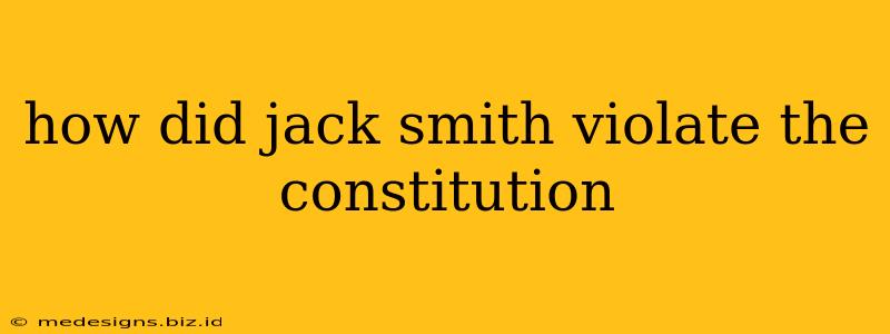 how did jack smith violate the constitution