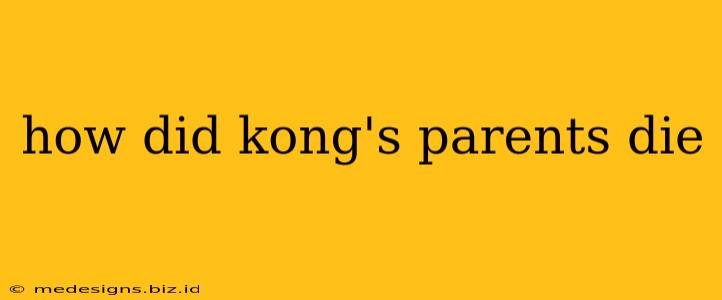 how did kong's parents die