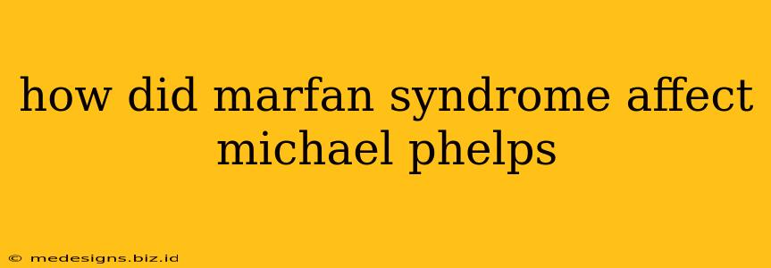 how did marfan syndrome affect michael phelps