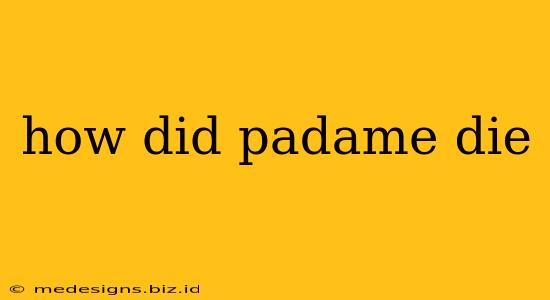 how did padame die