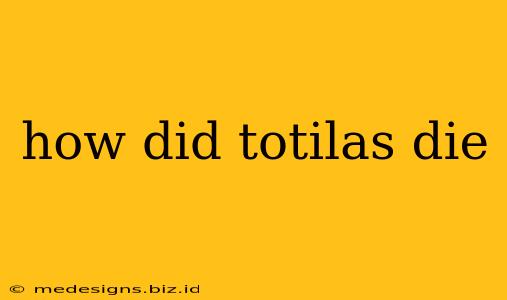 how did totilas die