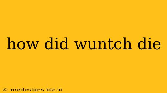 how did wuntch die