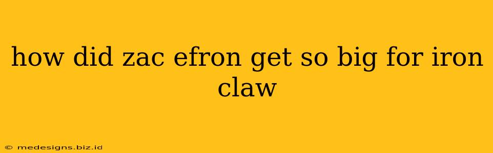 how did zac efron get so big for iron claw