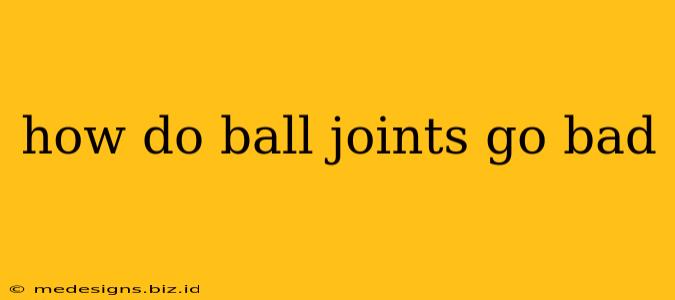 how do ball joints go bad