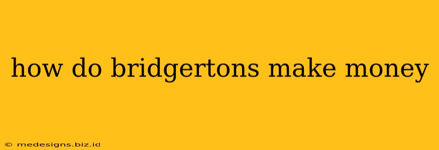 how do bridgertons make money