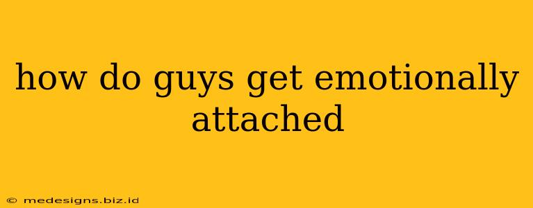 how do guys get emotionally attached