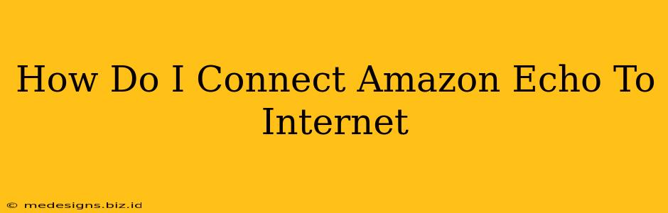 How Do I Connect Amazon Echo To Internet