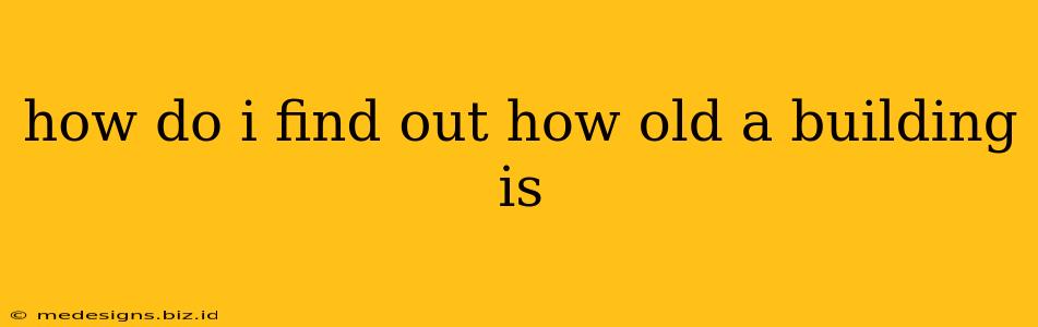 how do i find out how old a building is