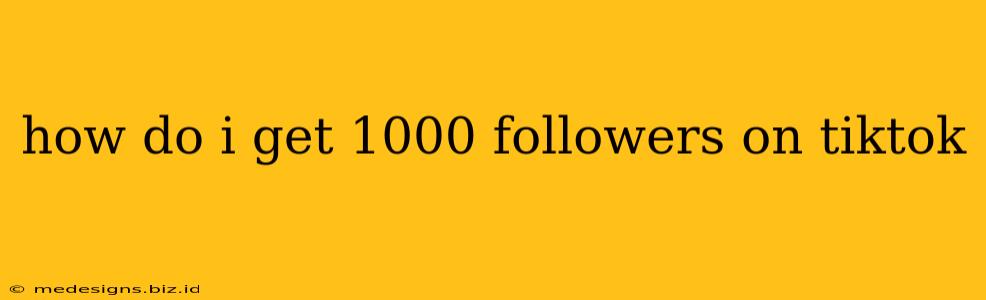 how do i get 1000 followers on tiktok