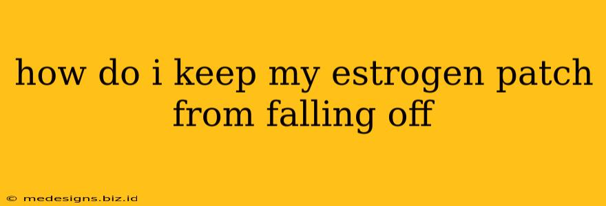 how do i keep my estrogen patch from falling off