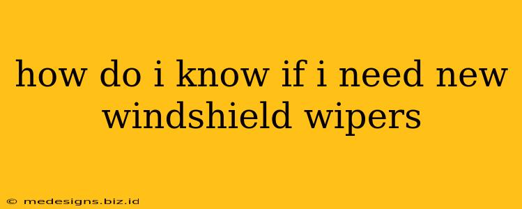 how do i know if i need new windshield wipers