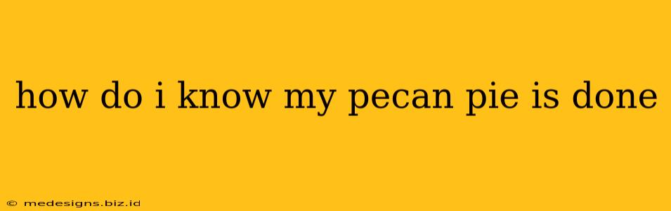 how do i know my pecan pie is done