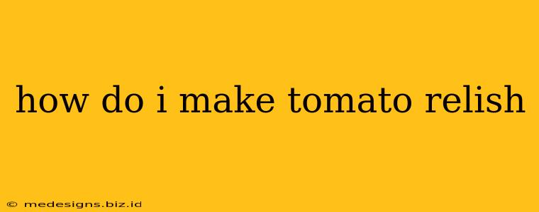 how do i make tomato relish