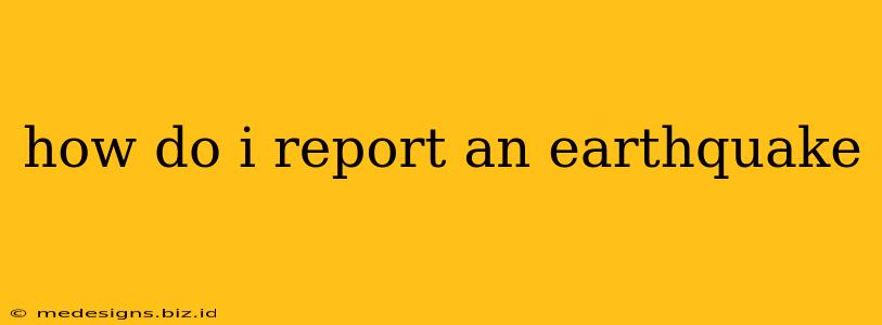 how do i report an earthquake