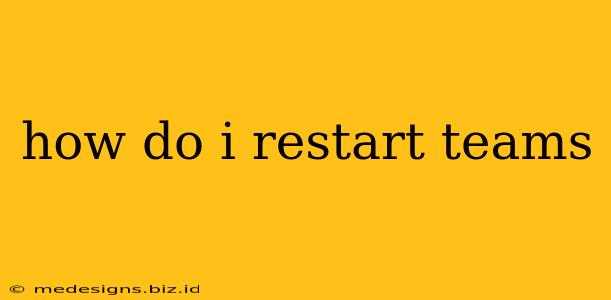 how do i restart teams