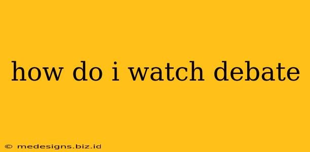 how do i watch debate