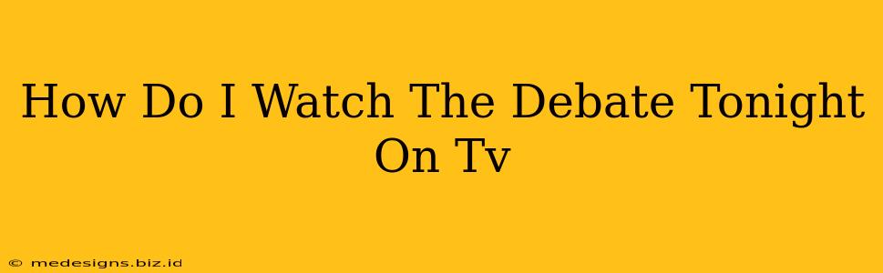 How Do I Watch The Debate Tonight On Tv
