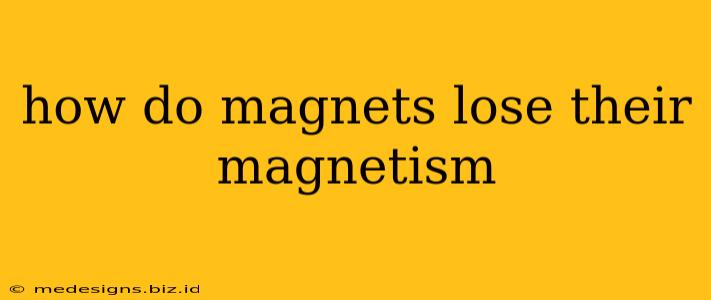 how do magnets lose their magnetism