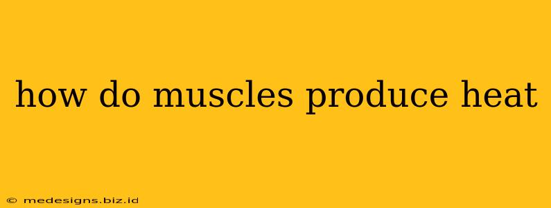 how do muscles produce heat