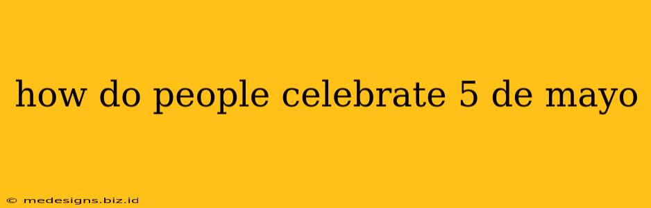 how do people celebrate 5 de mayo