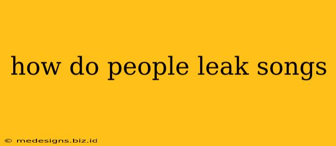 how do people leak songs